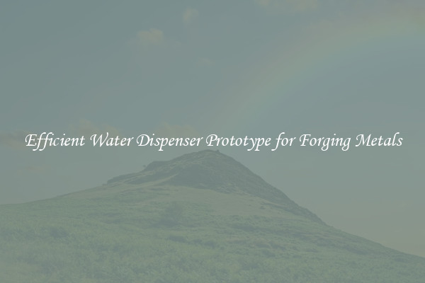 Efficient Water Dispenser Prototype for Forging Metals