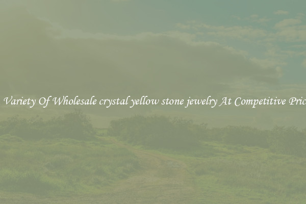 A Variety Of Wholesale crystal yellow stone jewelry At Competitive Prices