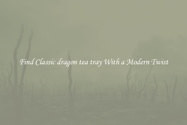 Find Classic dragon tea tray With a Modern Twist