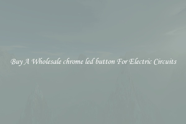 Buy A Wholesale chrome led button For Electric Circuits