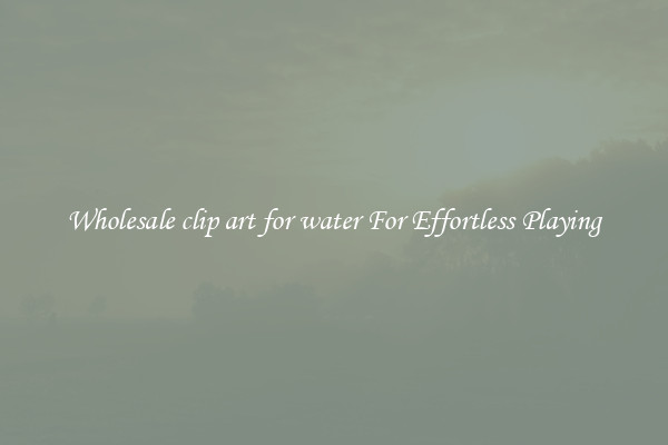 Wholesale clip art for water For Effortless Playing