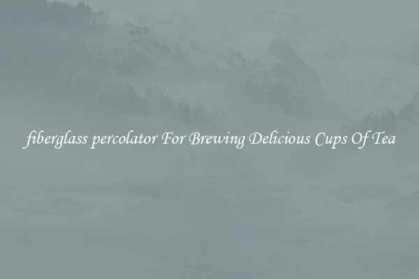 fiberglass percolator For Brewing Delicious Cups Of Tea