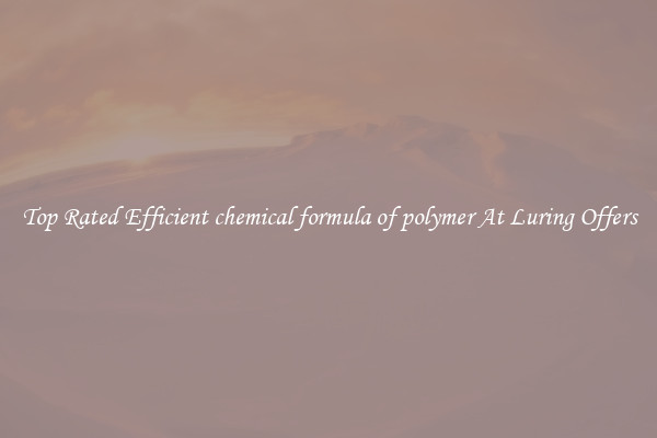 Top Rated Efficient chemical formula of polymer At Luring Offers