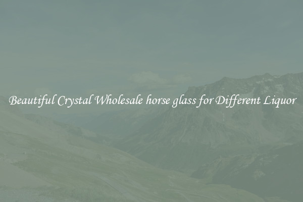 Beautiful Crystal Wholesale horse glass for Different Liquor