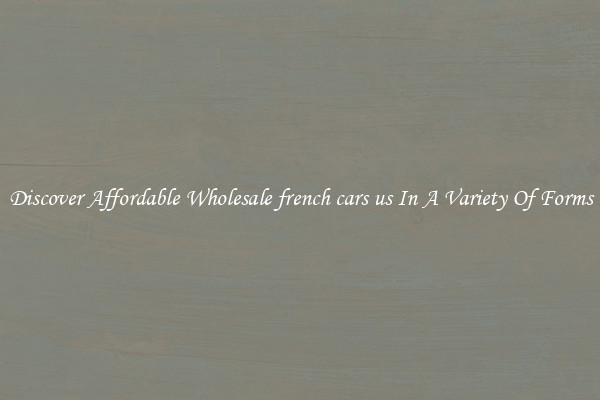 Discover Affordable Wholesale french cars us In A Variety Of Forms