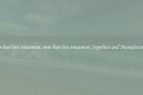 new hair loss treatment, new hair loss treatment Suppliers and Manufacturers