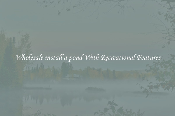 Wholesale install a pond With Recreational Features