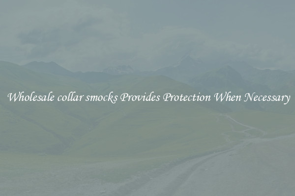 Wholesale collar smocks Provides Protection When Necessary