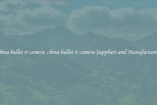 china bullet ir camera, china bullet ir camera Suppliers and Manufacturers
