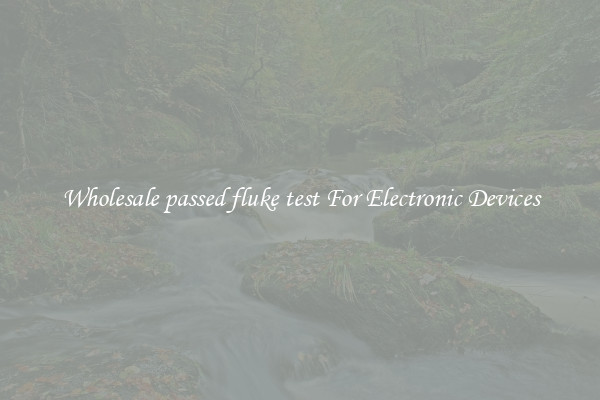 Wholesale passed fluke test For Electronic Devices
