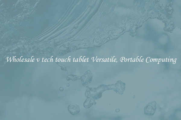 Wholesale v tech touch tablet Versatile, Portable Computing