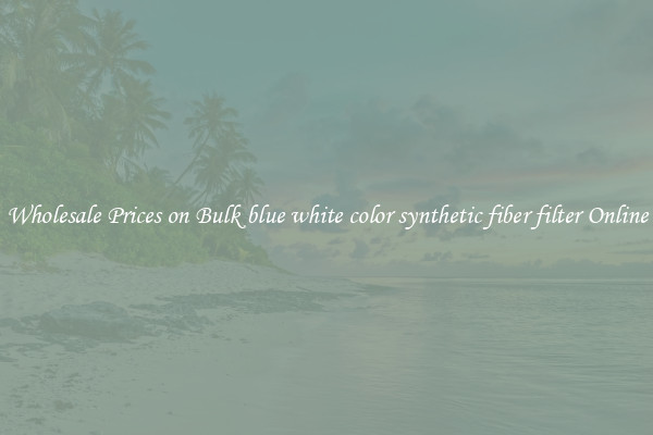 Wholesale Prices on Bulk blue white color synthetic fiber filter Online