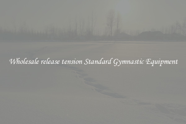 Wholesale release tension Standard Gymnastic Equipment