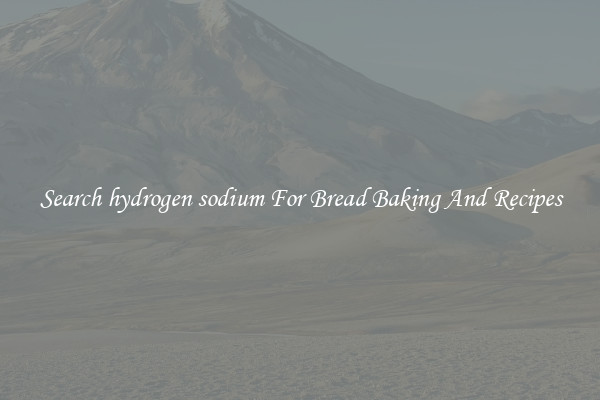Search hydrogen sodium For Bread Baking And Recipes