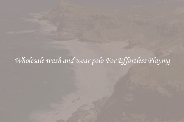 Wholesale wash and wear polo For Effortless Playing