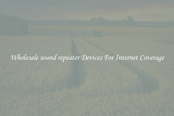 Wholesale sound repeater Devices For Internet Coverage