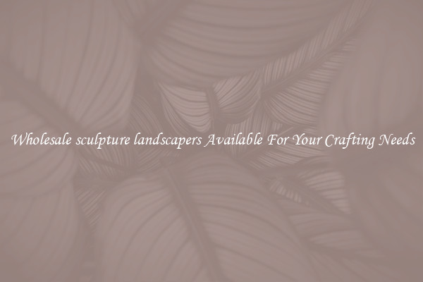 Wholesale sculpture landscapers Available For Your Crafting Needs