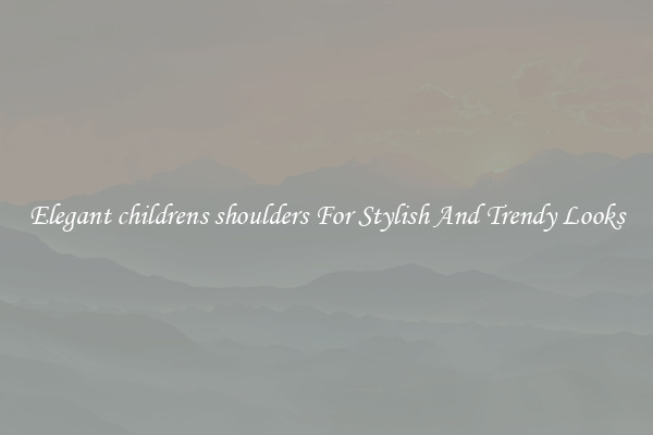 Elegant childrens shoulders For Stylish And Trendy Looks