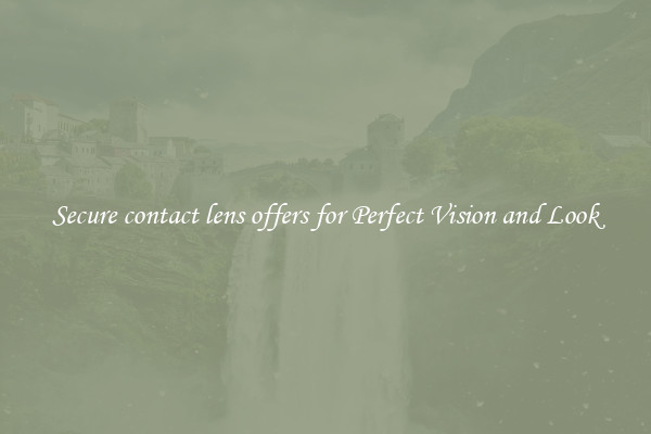Secure contact lens offers for Perfect Vision and Look