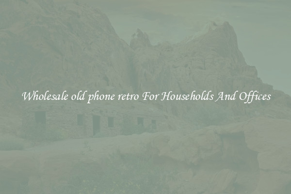 Wholesale old phone retro For Households And Offices