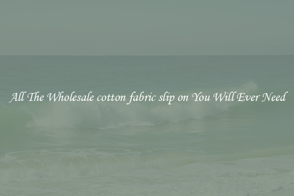 All The Wholesale cotton fabric slip on You Will Ever Need