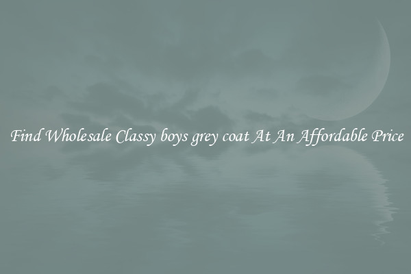 Find Wholesale Classy boys grey coat At An Affordable Price