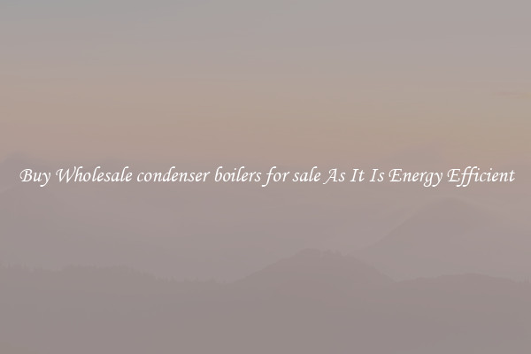 Buy Wholesale condenser boilers for sale As It Is Energy Efficient