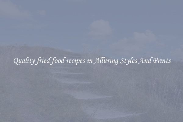 Quality fried food recipes in Alluring Styles And Prints