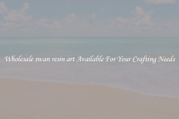 Wholesale swan resin art Available For Your Crafting Needs