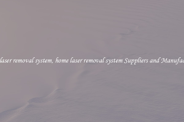 home laser removal system, home laser removal system Suppliers and Manufacturers