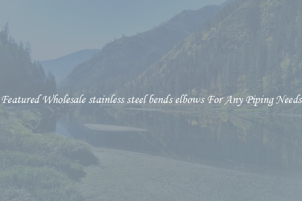 Featured Wholesale stainless steel bends elbows For Any Piping Needs