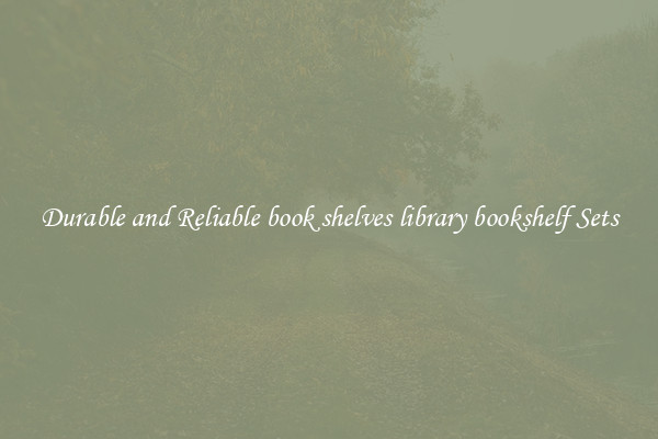 Durable and Reliable book shelves library bookshelf Sets