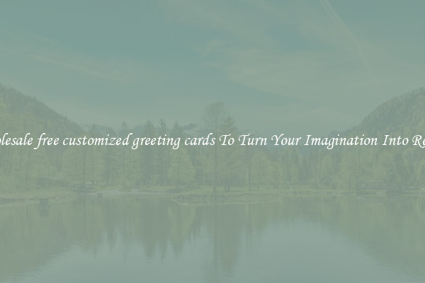 Wholesale free customized greeting cards To Turn Your Imagination Into Reality