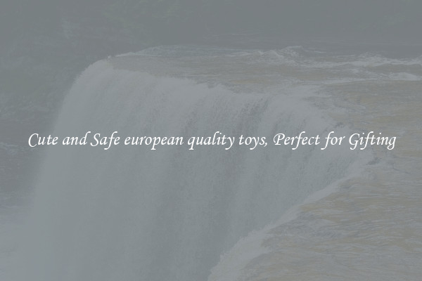 Cute and Safe european quality toys, Perfect for Gifting