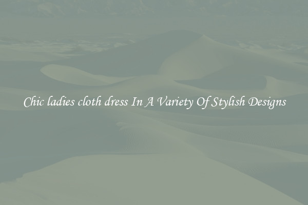 Chic ladies cloth dress In A Variety Of Stylish Designs