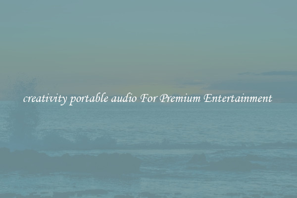 creativity portable audio For Premium Entertainment 