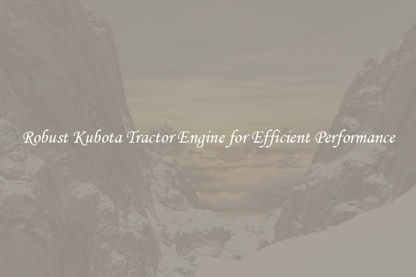 Robust Kubota Tractor Engine for Efficient Performance