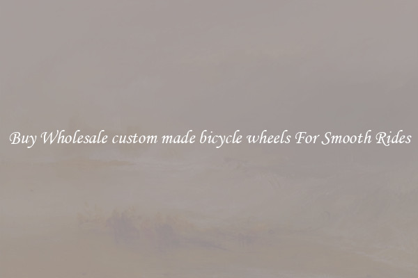 Buy Wholesale custom made bicycle wheels For Smooth Rides