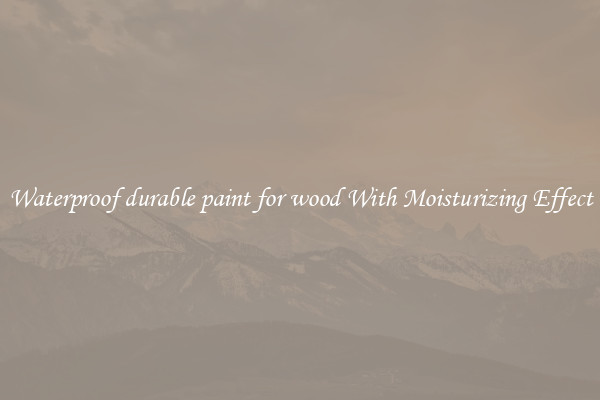 Waterproof durable paint for wood With Moisturizing Effect