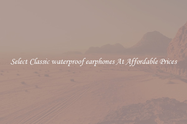 Select Classic waterproof earphones At Affordable Prices