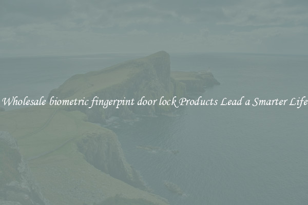 Wholesale biometric fingerpint door lock Products Lead a Smarter Life