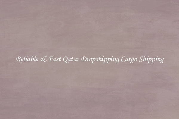 Reliable & Fast Qatar Dropshipping Cargo Shipping