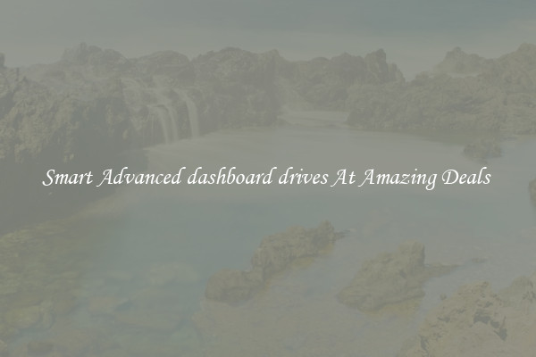 Smart Advanced dashboard drives At Amazing Deals 