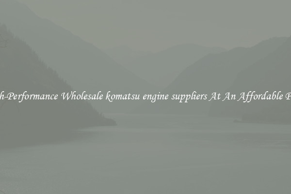 High-Performance Wholesale komatsu engine suppliers At An Affordable Price 