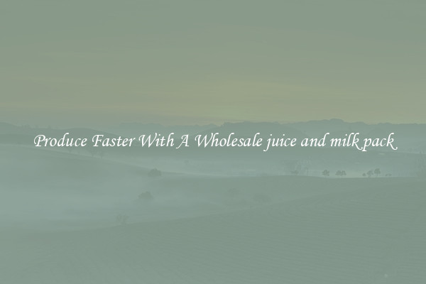 Produce Faster With A Wholesale juice and milk pack