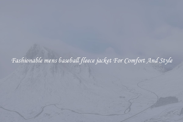 Fashionable mens baseball fleece jacket For Comfort And Style