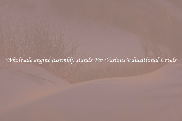 Wholesale engine assembly stands For Various Educational Levels