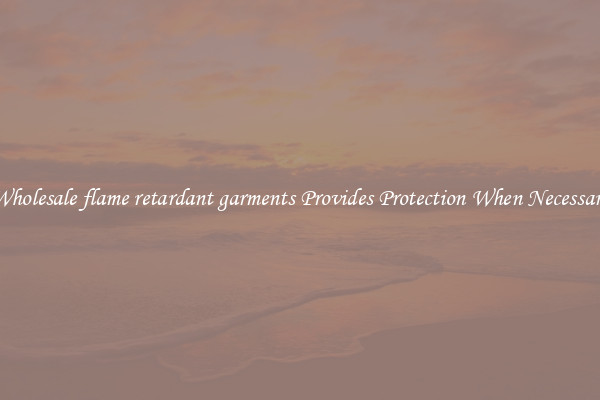 Wholesale flame retardant garments Provides Protection When Necessary