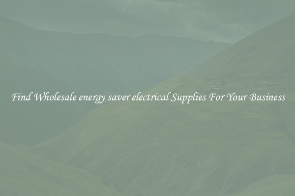 Find Wholesale energy saver electrical Supplies For Your Business