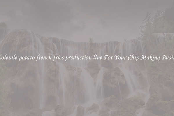 Wholesale potato french fries production line For Your Chip Making Business